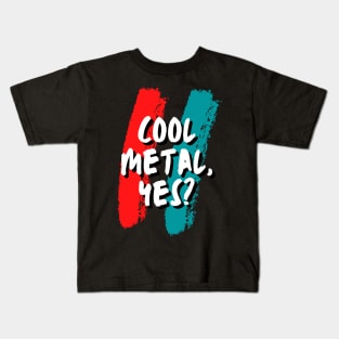 Cool Metal, Yes? Kids T-Shirt